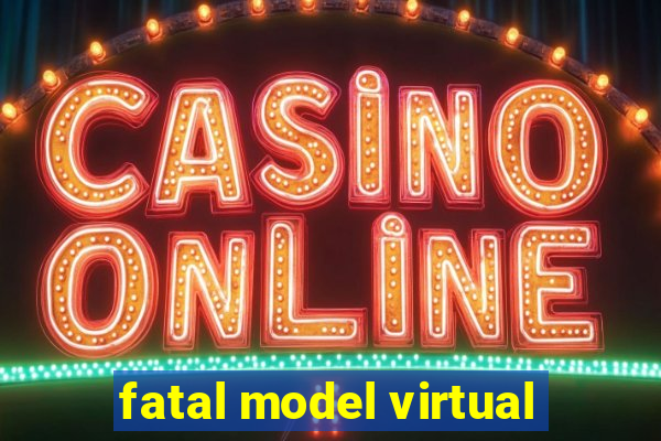 fatal model virtual